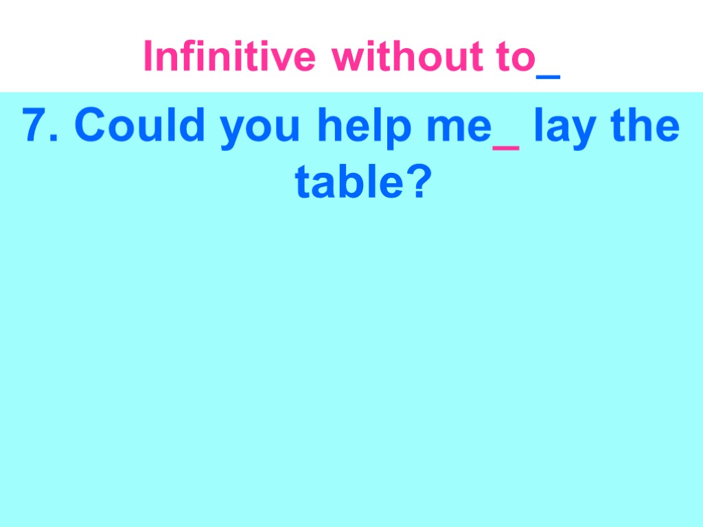 Infinitive without to_ 7. Could you help me_ lay the table?